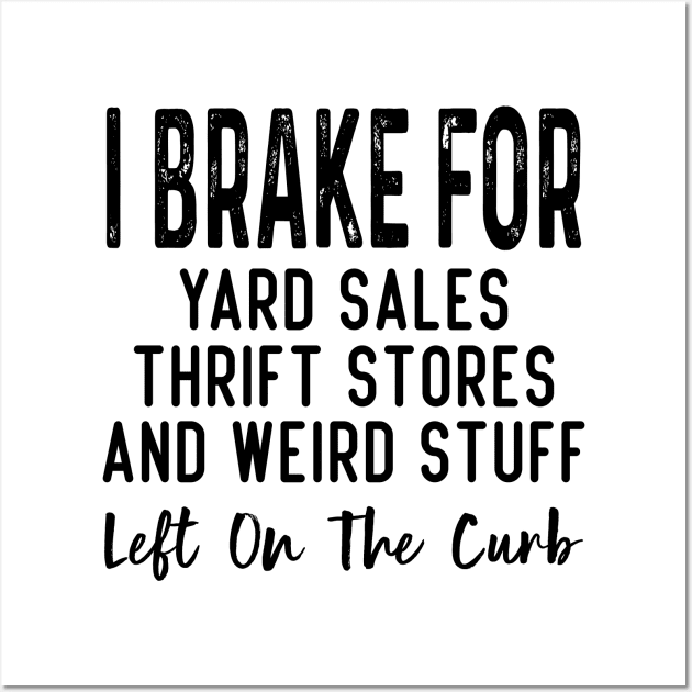 I Brake For Yard Sales Thrift Stores And Weird Stuff Left On The Curb Wall Art by DaStore